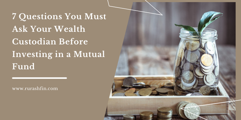 7 Questions You Must Ask Your Wealth Custodian Before Investing in a Mutual Fund