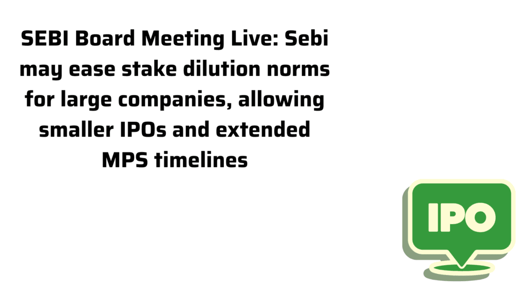 SEBI Board Meeting Live: Sebi may ease stake dilution norms for large ...