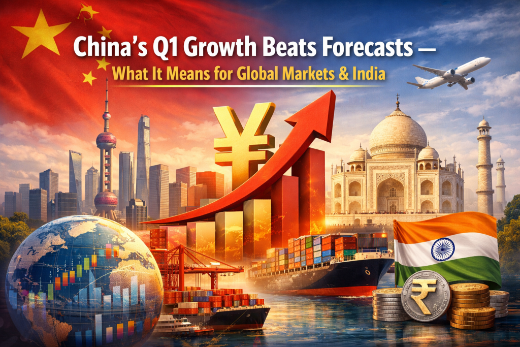 China’s Q1 Growth Beats Forecasts — What It Means for Global Markets & India